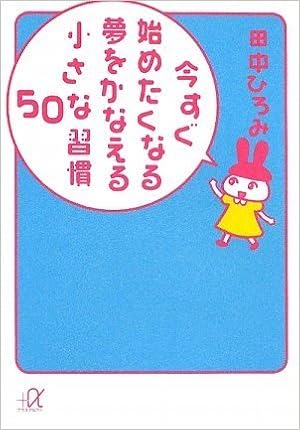 今すぐ始めたくなる夢をかなえる小さな習慣50 講談社 A文庫 田中 ひろみ 本 通販 Amazon