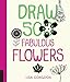 Draw 500 Fabulous Flowers: A Sketchbook for Artists, Designers, and Doodlers by