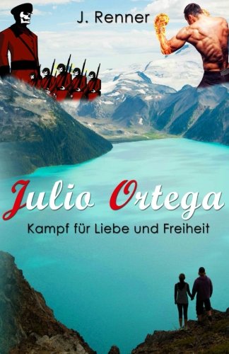 Julio Ortega: Kampf für Liebe und Freiheit (German Edition)