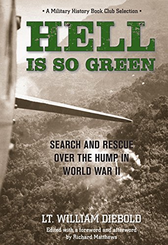 Hell Is So Green: Search And Rescue Over The Hump In World War II by William Diebold