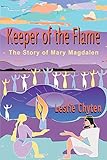 Keeper of the Flame: The Story of Mary Magdalen by Leslie Chyten