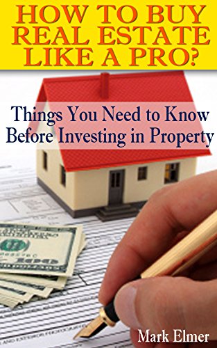 How To Buy Real Estate Like A Pro? Things You Need To Know Before Investing In Property: (Land Buying Tips) by [Elmer, Mark]