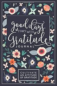 Good Days Start With Gratitude: A 52 Week Guide To Cultivate An Attitude Of Gratitude: Gratitude Journal