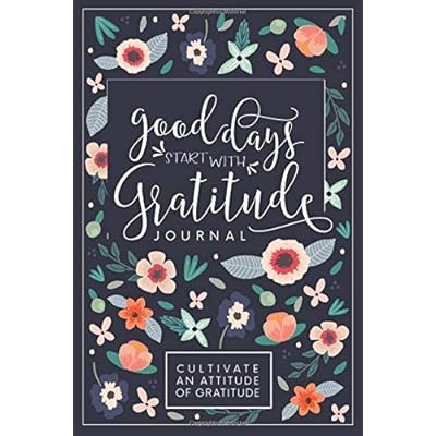 Good Days Start With Gratitude: A 52 Week Guide To Cultivate An Attitude Of Gratitude: Gratitude Journal Good Days Start With Gratitude: A 52 Week Guide To Cultivate An Attitude Of Gratitude: Gratitude Journal