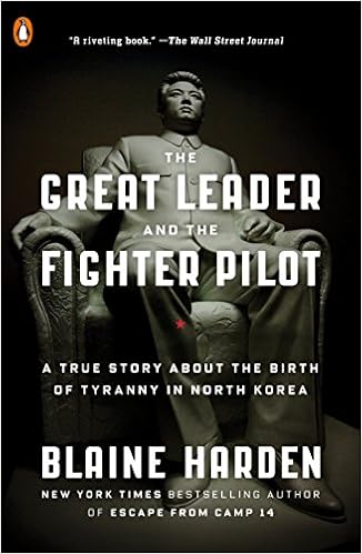The Great Leader and the Fighter Pilot: A True Story About the Birth of Tyranny in North Korea, by Blaine Harden The Great Leader and the Fighter Pilot: A True Story About the Birth of Tyranny in North Korea, by Blaine Harden