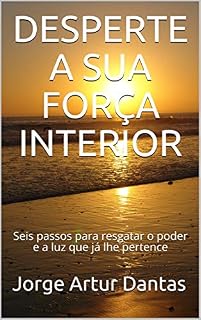 Livro DESPERTE A SUA FORÇA INTERIOR: Seis passos para resgatar o poder e a luz que já lhe pertence