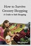 How to Survive Grocery Shopping: A Guide to Safe Shopping by