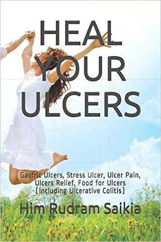 HEAL YOUR ULCERS: Gastric Ulcers, Stress Ulcer, Ulcer Pain, Ulcers Relief, Food for Ulcers (Including Ulcerative Colitis) HEAL YOUR ULCERS: Gastric Ulcers, Stress Ulcer, Ulcer Pain, Ulcers Relief, Food for Ulcers (Including Ulcerative Colitis)