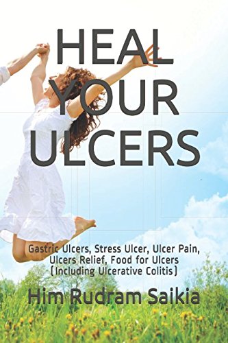 HEAL YOUR ULCERS: Gastric Ulcers, Stress Ulcer, Ulcer Pain, Ulcers Relief, Food for Ulcers (Including Ulcerative Colitis) Paperback – May 9, 2017