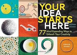 Your Idea Starts Here: 77 Mind-Expanding Ways to Unleash Your Creativity book cover
