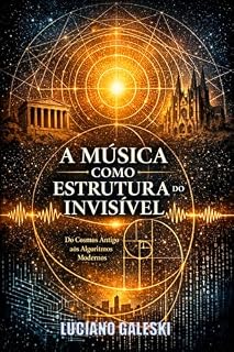 Livro A MÚSICA COMO ESTRUTURA DO INVISÍVEL: DO COSMOS ANTIGO AOS ALGORITIMOS MODERNOS