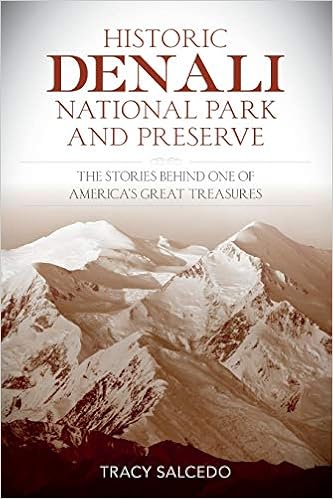 Historic Denali National Park and Preserve: The Stories Behind One of America's Great Treasures Historic Denali National Park and Preserve: The Stories Behind One of America's Great Treasures