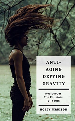 Anti-Aging: Defying Gravity: Rediscover The Fountain Of Youth: Skin Hacks & Beauty Tips To Age Gracefully