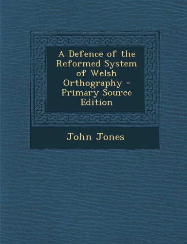 A Defence of the Reformed System of Welsh Orthography (Romanian Edition)