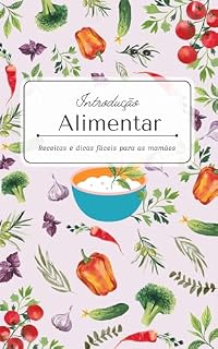 Livro Introdução alimentar dicas e receitas: receitas fáceis e deliciosas para o seu bebê crescer saudável e feliz