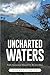Uncharted Waters: God's Instruction Manual for the Last Days, When Theological Niceties Come Face-to-Face with the Real World by Norman Fishler