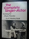 The Complete Singer-Actor : Training for Music Theatre, Balk, Wesley H., 0816614172