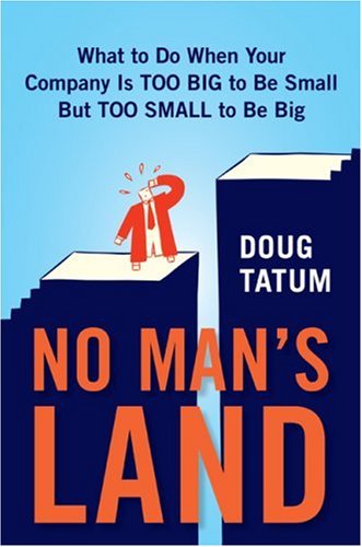 No Man S Land What To Do When Your Company Is Too Big To Be Small But Too Small To Be Big Tatum Doug Amazon Com Books