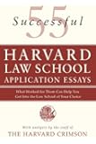 55 Successful Harvard Law School Application Essays: What Worked for Them Can Help You Get Into the Law School of Your Choice