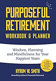 Purposeful Retirement Workbook & Planner: Wisdom, Planning and Mindfulness for Your Happiest Years