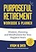 Purposeful Retirement Workbook & Planner: Wisdom, Planning and Mindfulness for Your Happiest Years by 