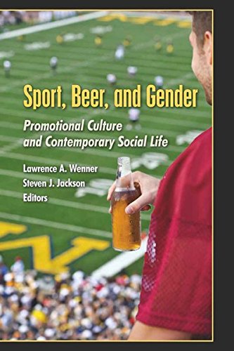 Sport, Beer, and Gender: Promotional Culture and Contemporary Social Life (Popular Culture and Every by Lawrence A. Wenner, Steve Jackson