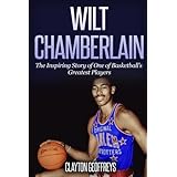 Wilt Chamberlain: The Inspiring Story of One of Basketball's Greatest Players (Basketball Biography Books)