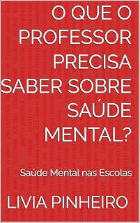 Livro O QUE O PROFESSOR PRECISA SABER SOBRE SAÚDE MENTAL?: Saúde Mental nas Escolas