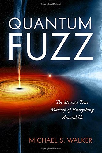 Quantum Fuzz: The Strange True Makeup of Everything Around Us