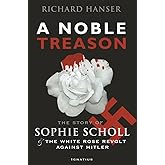 A Noble Treason: The Story of Sophie Scholl and the White Rose Revolt Against Hitler