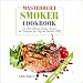 Masterbuilt Smoker Cookbook: The Best Electric Smoker Recipes and Technique for Easy and Delicious B by 
