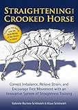Straightening the Crooked Horse: Correct Imbalance, Relieve Strain, and Encourage Free Movement with by Gabriele Rachen-Schoneich, Klaus Schoneich