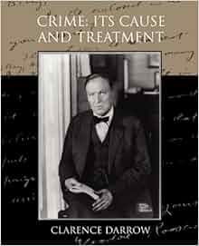 Crime Its Cause And Treatment Clarence Darrow 9781438523187 Amazon Com Books