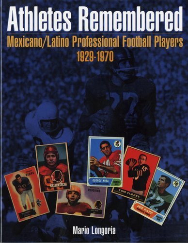 Athletes Remembered: Mexicano/Latino Professional Football Players, 1929-1970 by Mario Longoria