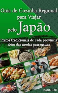 Livro Guia de Cozinha Regional para Viajar pelo Japão: Pratos tradicionais de cada província além das modas passageiras (VIAJE PARA O JAPÃO Livro 3)