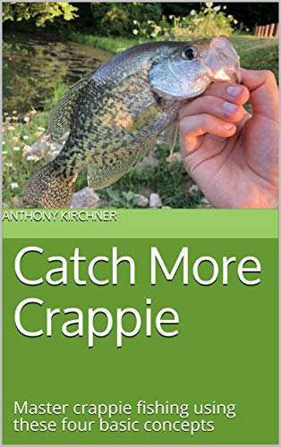 EBOOK Catch More Crappie: Master crappie fishing using these four basic concepts P.D.F