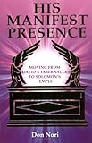 His Manifest Presence: Moving from David's Tabernacle to Solomon's Temple by Don Nori