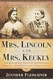 Mrs. Lincoln and Mrs. Keckly: The Remarkable Story of the Friendship Between a First Lady and a Form by Jennifer Fleischner
