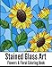 STAINED GLASS ART Flowers & Floral Coloring Book: Mosaic Patterns of Roses, Sunflowers, Tulips and Floral Nature For Teenagers & Adults by Rachel Mintz