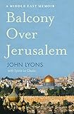 Balcony Over Jerusalem: A Middle East Memoir by John Lyons