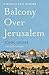 Balcony Over Jerusalem: A Middle East Memoir by John Lyons