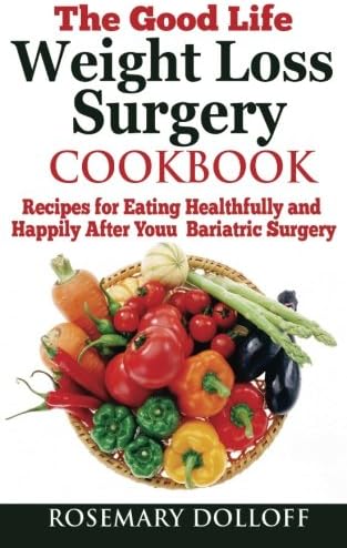 The Good Life Weight Loss Surgery Cookbook