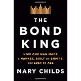 The Bond King: How One Man Made a Market, Built an Empire, and Lost It All