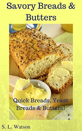 Savory Breads & Butters: Quick Breads, Yeast Breads & Butters! (Southern Cooking Recipes Book 46)