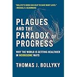 Plagues and the Paradox of Progress: Why the World Is Getting Healthier in Worrisome Ways (The MIT Press)