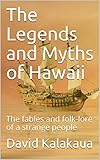The Legends and Myths of Hawaii: The fables and folk-lore of a strange people