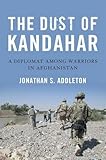 The Dust of Kandahar: A Diplomat Among Warriors in Afghanistan by 