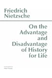 On the Advantage and Disadvantage of History for Life (Hackett Classics)