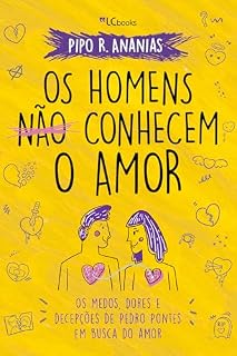 Livro Os Homens Não Conhecem o Amor: Os medos, dores e decepções de Pedro Pontes em busca do amor
