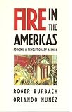 Fire in the Americas : Forging a Revolutionary Agenda, Burbach, Roger and Nunez, Orlando, 086091898X